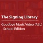 Cover thumbnail "The Signing Library, Goodbye Music Video (ASL) - School Edition" with Anna Marie lightly visible in the background.