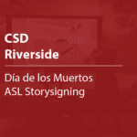 Cover thumbnail, "CSD Riverside, Día de los Muertos ASL Storysigning"