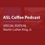 Cover thumbnail, “ASL Coffee Podcast, SPECIAL EDITION: Martin Luther King, Jr."
