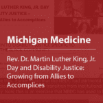 Cover thumbnail, “Michigan Medicine, Rev. Dr. Martin Luther King, Jr. Day and Disability Justice: Growing from Allies to Accomplices"