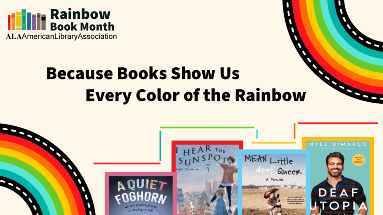 Banner for Rainbow Book Month by the American Library Association. Text reads, “Because Books Show Us Every Color of the Rainbow.” Below are covers of four LGBTQ+ themed books: A Quiet Foghorn, I Hear the Sunspot, Mean Little Deaf Queer, and Deaf Utopia. Two rainbow arcs frame the image from the corners.