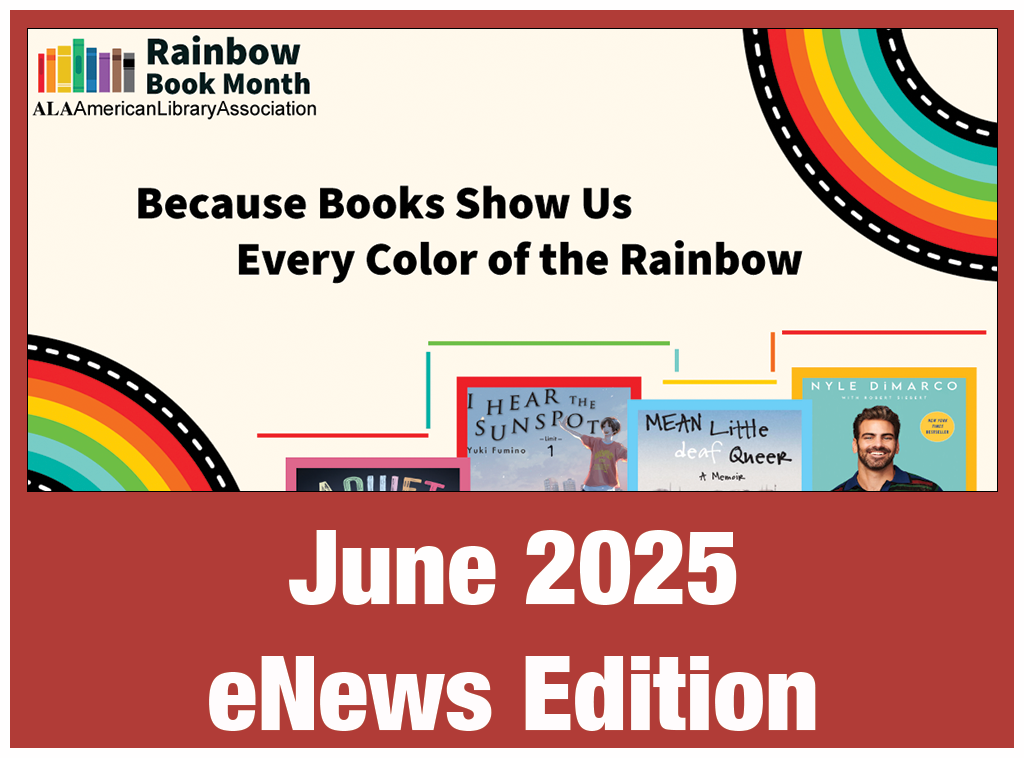 Banner for Rainbow Book Month by the American Library Association. Text reads: “Because Books Show Us Every Color of the Rainbow.” Below are partial covers of LGBTQ+ themed books. Bottom section reads: “June 2025 eNews Edition.”